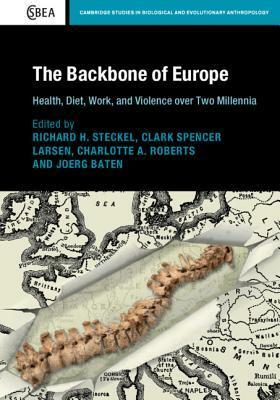 The Backbone of Europe: Health, Diet, Work and Violence Over Two Millennia by Charlotte A. Roberts, Joerg Baten, Clark Larsen, Richard Steckel