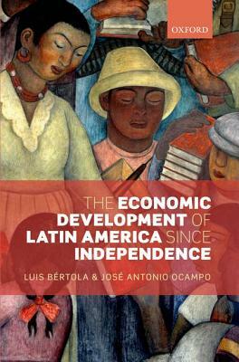 The Economic Development of Latin America Since Independence by Luis Bertola, Jose Antonio Ocampo