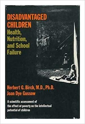 Disadvantaged Children; Health, Nutrition & School Failure by Herbert George Birch, Joan Dye Gussow