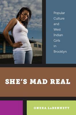 Sheas Mad Real: Popular Culture and West Indian Girls in Brooklyn by Oneka LaBennett