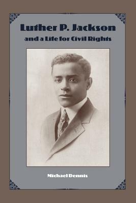 Luther P. Jackson and a Life for Civil Rights by Michael Dennis