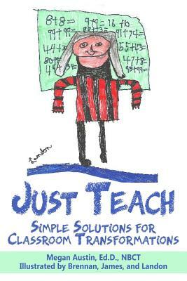 Just Teach: Simple Solutions For Classroom Transformations by 