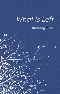 What Is Left by Bunkong Tuon