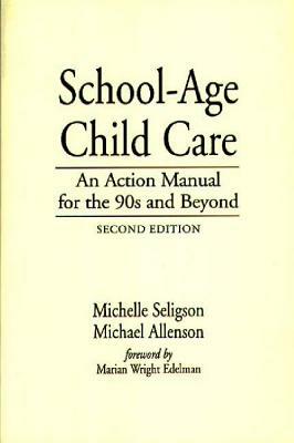 School-Age Child Care: An Action Manual for the 90s and Beyond, 2nd Edition by Michael Allenson, Michelle Seligson