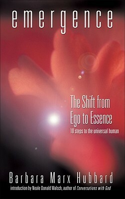 Emergence: The Shift from Ego to Essence by Barbara Marx Hubbard