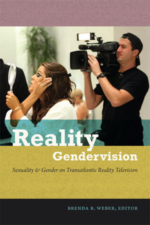 Reality Gendervision: Sexuality and Gender on Transatlantic Reality Television by Brenda R. Weber