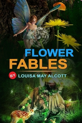 Flower Fables by Louisa May Alcott: Classic Edition Illustrations: Classic Edition Illustrations by Louisa May Alcott