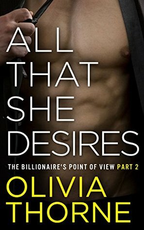 All That She Desires: The Billionaire's Point of View by Olivia Thorne