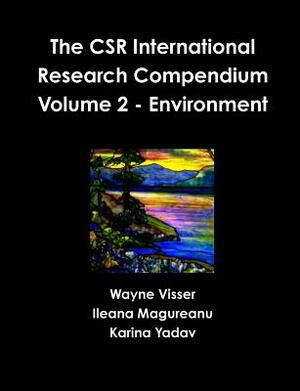 The CSR International Research Compendium: Volume 2 - Environment by Karina Yadav, Wayne Visser, Ileana Magureanu