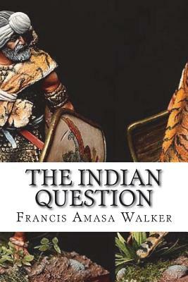 The Indian Question by Francis Amasa Walker