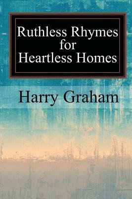 Ruthless Rhymes for Heartless Homes by Harry Graham