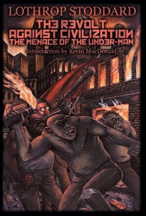 Revolt Against Civilization, the Menace of the Under-Man by T. Lothrop Stoddard, Kevin B. MacDonald