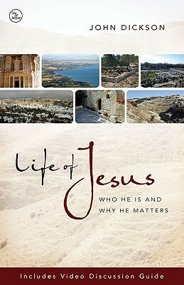 Life of Jesus: Who He Is and Why He Matters by John Dickson