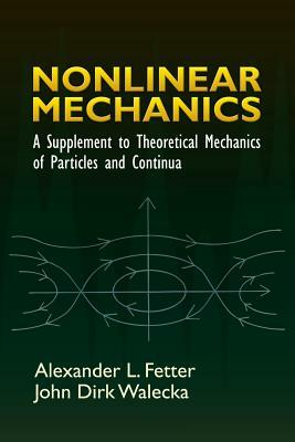 Nonlinear Mechanics: A Supplement to Theoretical Mechanics of Particles and Continua by John Dirk Walecka, Alexander L. Fetter