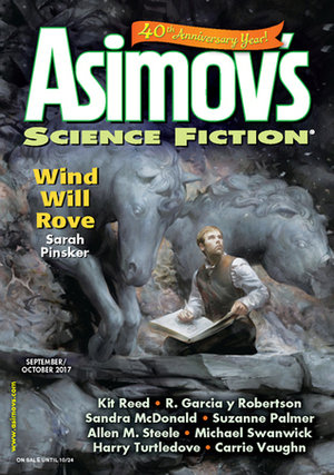 Asimov's Science Fiction, September/October 2017 by Dennis E. Staples, Sandra McDonald, Robert Silverberg, Sheila Williams, Bethany Powell, R. Garcia y Robertson, John Richard Trtek, Leslie J. Anderson, Norman Spinrad, James Patrick Kelly, William Preston, Kit Reed, Robert Frazier, Michael Swanwick, Carrie Vaughn, James E. Gunn, Suzanne Palmer, Robert Borski, Erwin S. Strauss, Stuart Greenhouse, Harry Turtledove, Sarah Pinsker, Tim McDaniel, Jane Yolen, Allen M. Steele