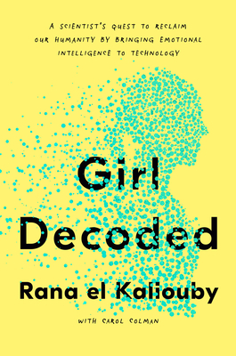 Girl Decoded: A Scientist's Quest to Reclaim Our Humanity by Bringing Emotional Intelligence to Technology by Rana El Kaliouby