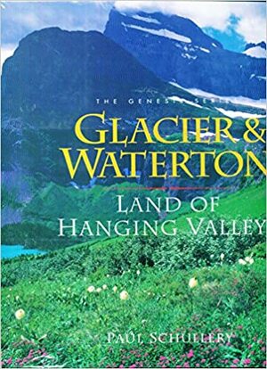 Glacier/Waterton: Land of Hanging Valleys by Paul Schullery, Jeff Garton