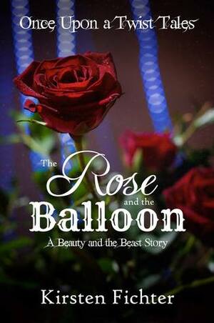 The Rose and the Balloon: A Beauty and the Beast Story by Kirsten Fichter