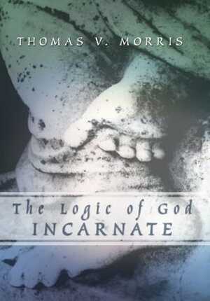 The Logic of God Incarnate by Thomas V. Morris