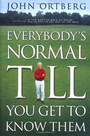 Everybody's Normal Till You Get to Know Them by John Ortberg