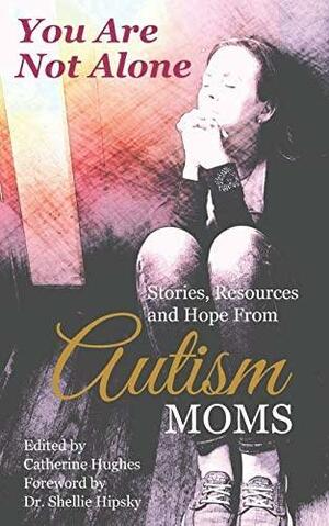 You Are Not Alone: Stories, Resources and Hope From Autism Moms by Christina Abernethy, Donna Lund, Sarah Parks, Jennifer Bruno, Hemaa Gandhi, Kelly Cain, Chou Hallegra, Holly Teegarden, Patti McCloud, Catherine Hughes