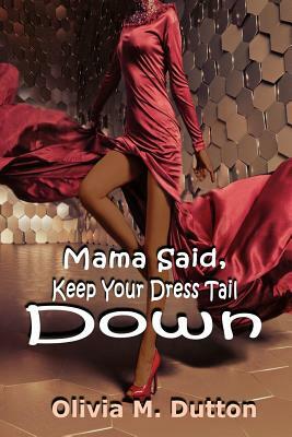 Mama Said, Keep Your Dress Tail Down by Olivia M. Dutton