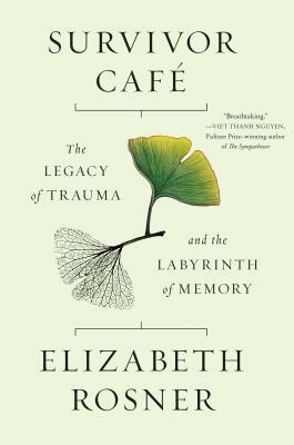 Survivor Café: The Legacy of Trauma and the Labyrinth of Memory by Elizabeth Rosner