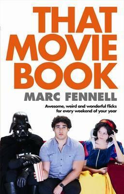 That Movie Book: Awesome, Weird and Wonderful Flicks for Every Weekend of Your Year by Marc Fennell