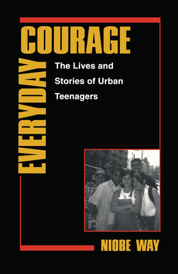 Everyday Courage: The Lives and Stories of Urban Teenagers by Niobe Way