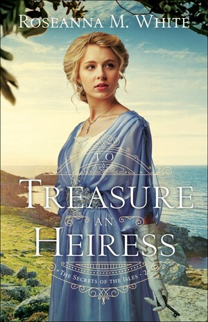To Treasure an Heiress by Roseanna M. White