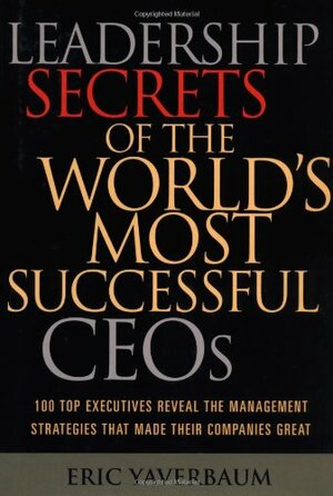 Leadership Secrets of the World's Most Successful CEOs by Eric Yaverbaum