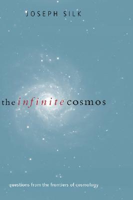 The Infinite Cosmos: Questions from the Frontiers of Cosmology by Joseph Silk