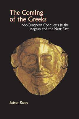 The Coming of the Greeks: Indo-European Conquests in the Aegean and the Near East by Robert Drews