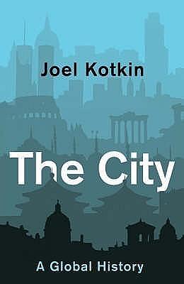 The City: A Global History CITY by Joel Kotkin, Joel Kotkin