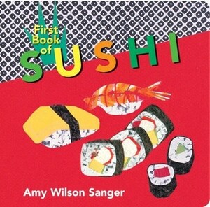 First Book of Sushi by Amy Wilson Sanger