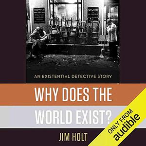 Why Does the World Exist?: An Existential Detective Story by Jim Holt