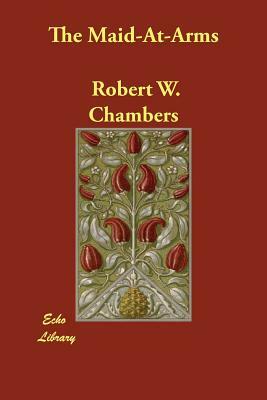 The Maid-At-Arms by Robert W. Chambers