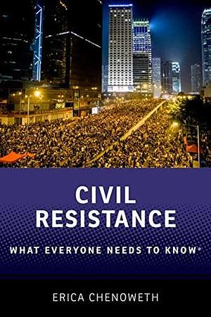 Civil Resistance: What Everyone Needs to Know by Erica Chenoweth