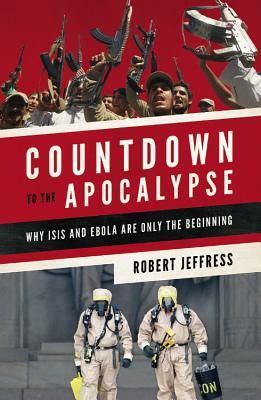 Countdown to the Apocalypse: Why Isis and Ebola Are Only the Beginning by Robert Jeffress