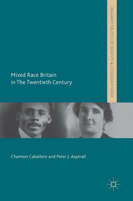 Mixed Race Britain in the Twentieth Century by Peter J. Aspinall, Chamion Caballero