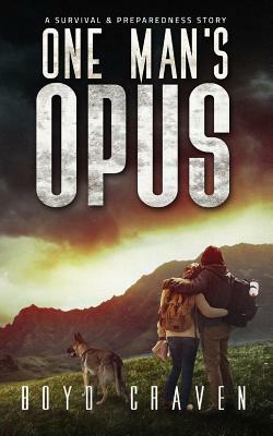 One Man's Opus: A Survival And Preparedness Story by Boyd Craven III