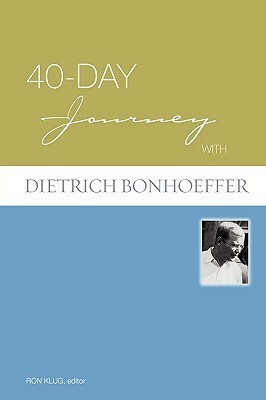 40-Day Journey with Dietrich Bonhoeffer by Ron Klug