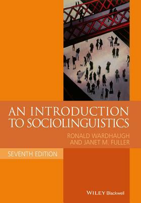 An Introduction to Sociolinguistics by Ronald Wardhaugh, Janet M. Fuller