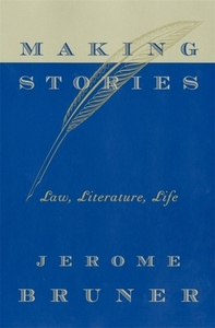 Making Stories: Law, Literature, Life by Jerome Bruner