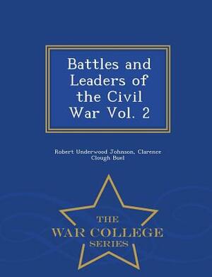 Battles and Leaders of the Civil War Vol. 2 - War College Series by Robert Underwood Johnson, Clarence Clough Buel