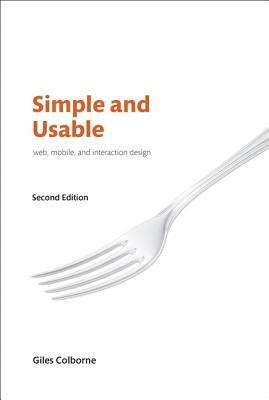 Simple and Usable Web, Mobile, and Interaction Design by Giles Colborne