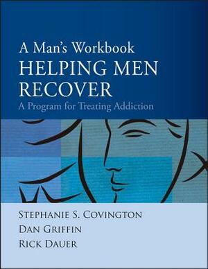 Helping Men Recover: A Man's Workbook: A Program for Treating Addiction by Rick Dauer, Dan Griffin, Stephanie S. Covington