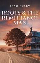 Roots &amp; the Remittance Man by Jean Busby