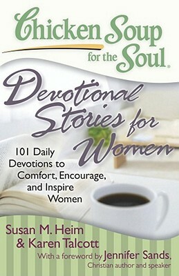Chicken Soup for the Soul: Devotional Stories for Women: 101 Daily Devotions to Comfort, Encourage, and Inspire Women by Susan M. Heim, Karen C. Talcott