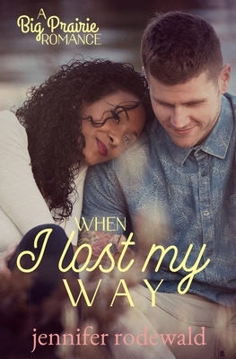 When I Lost My Way: A Big Prairie Romance by Jennifer Rodewald